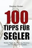 100 Tipps für Segler: Hacks, Tipps, Ausrüstung, Manöver - und die Geschichten dazu
